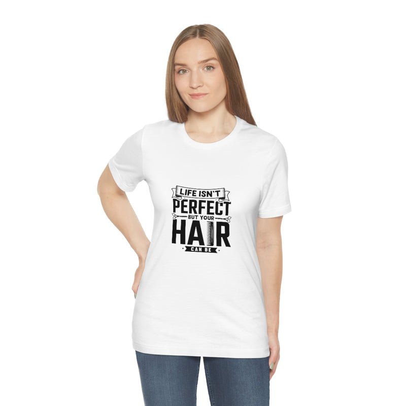 Unisex Tee Shirt Life Isn't Perfect But Your Hair